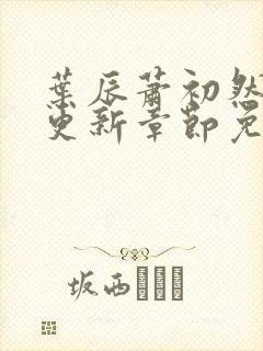 叶辰萧初然最快更新章节免费阅读