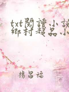 txt阅读小说乡村超品小仙医