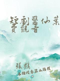 短剧医仙叶辰免费观看