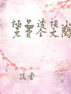 极品透视小仙医免费全文阅读