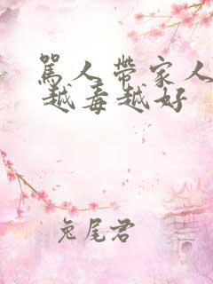 骂人带家人的话 越毒越好