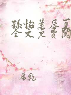 孙怡叶辰夏若雪全文免费阅读都市极品医神