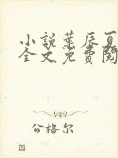 小说叶辰夏若雪全文免费阅读无弹窗