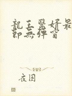 龙王医婿最新章节无弹窗