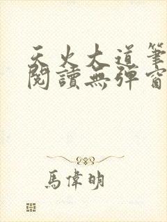 天火大道笔趣阁阅读无弹窗