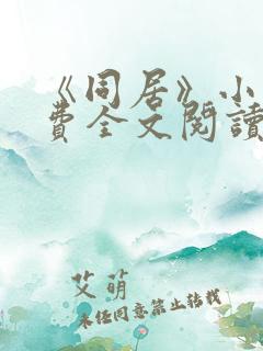 《同居》小说免费全文阅读
