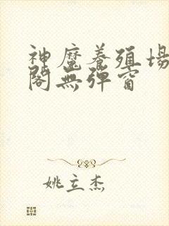 神魔养殖场笔趣阁无弹窗