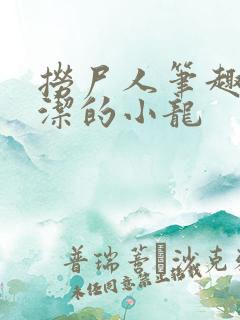 捞尸人笔趣阁纯洁的小龙