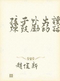 孩子外出读书锻炼鼓励的话