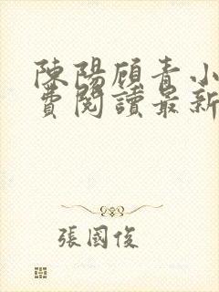 陈阳顾青小说免费阅读最新章节