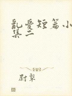 乱爱短篇小说合集二