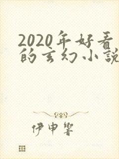 2020年好看的玄幻小说排行榜完结版
