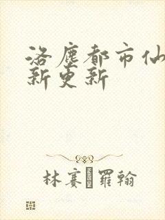 洛尘都市仙尊最新更新
