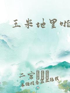 玉米地里啪啪