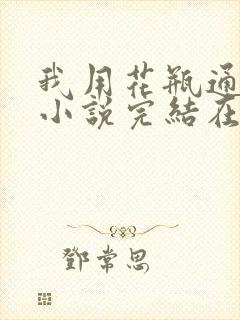 我用花瓶通古今小说完结在线