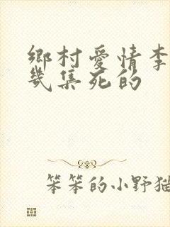 乡村爱情李福第几集死的