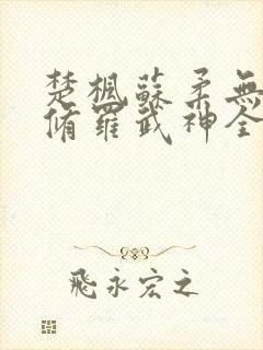 楚枫苏柔无弹窗修罗武神全文免费阅读