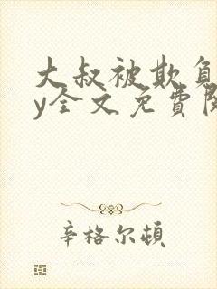 大叔被欺负了by全文免费阅读