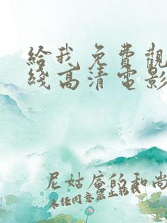 给我免费观看在线高清电影完整版