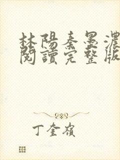林阳秦墨浓免费阅读完整版最新