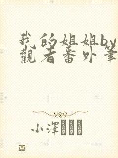 我的姐姐by旁观者番外笔趣阁免费阅读