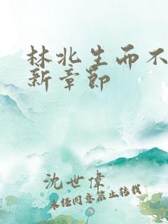 林北生而不凡最新章节