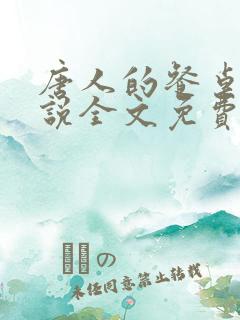 唐人的餐桌 小说全文免费阅读全文