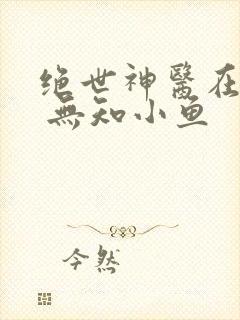 绝世神医在都市 无知小鱼