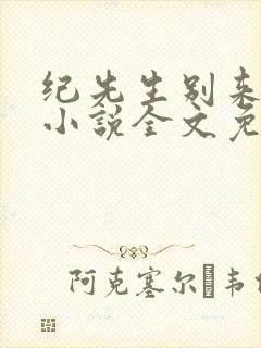 纪先生别来无恙小说全文免费阅读