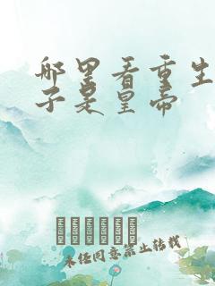 哪里看重生之老子是皇帝