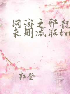 网游之邪龙逆天未删减版txt