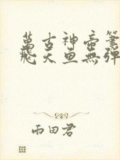 万古神帝笔趣阁飞天鱼无弹窗