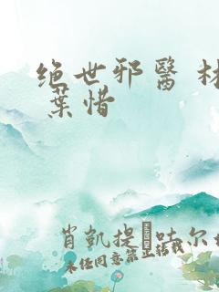 绝世邪医 林凡 叶惜