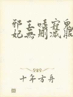 邪王嗜宠鬼医狂妃无删减版