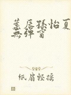 叶辰孙怡夏若雪无弹窗