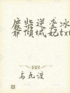 废柴逆袭冰山王爷倾城妃txt