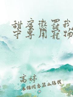 甜蜜惩罚我是看守专用宠物免费观看有文字