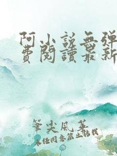 阿小说无弹窗免费阅读最新章节列表