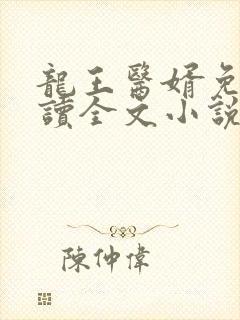 龙王医婿免费阅读全文小说