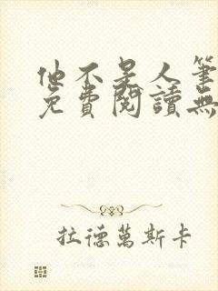他不是人笔趣阁免费阅读无弹窗