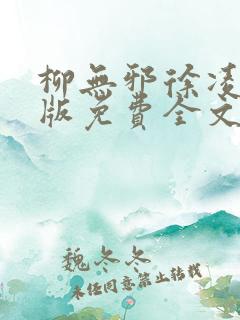 柳无邪徐凌雪正版免费全文笔趣阁