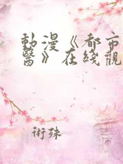 动漫《都市古仙医》在线观看