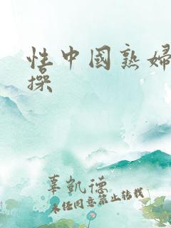 性中国熟妇黑人操