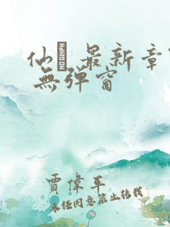 仙� 最新章节 无弹窗