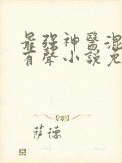 最强神医混都市有声小说免费听