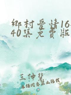 乡村爱情16全40集免费版