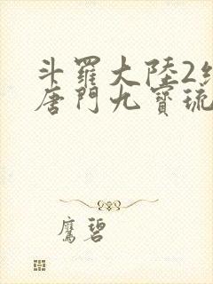 斗罗大陆2绝世唐门九宝琉璃宗