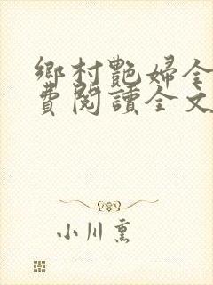 乡村艳妇全文免费阅读全文