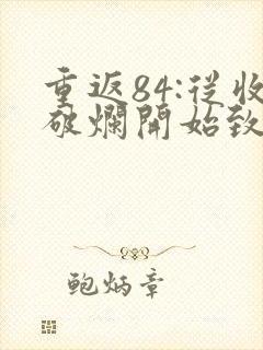 重返84:从收破烂开始致富小说免费听书