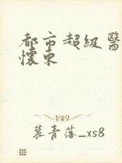 都市超级医生刘怀东